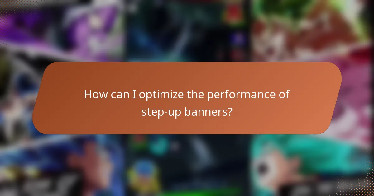 How can I optimize the performance of step-up banners?