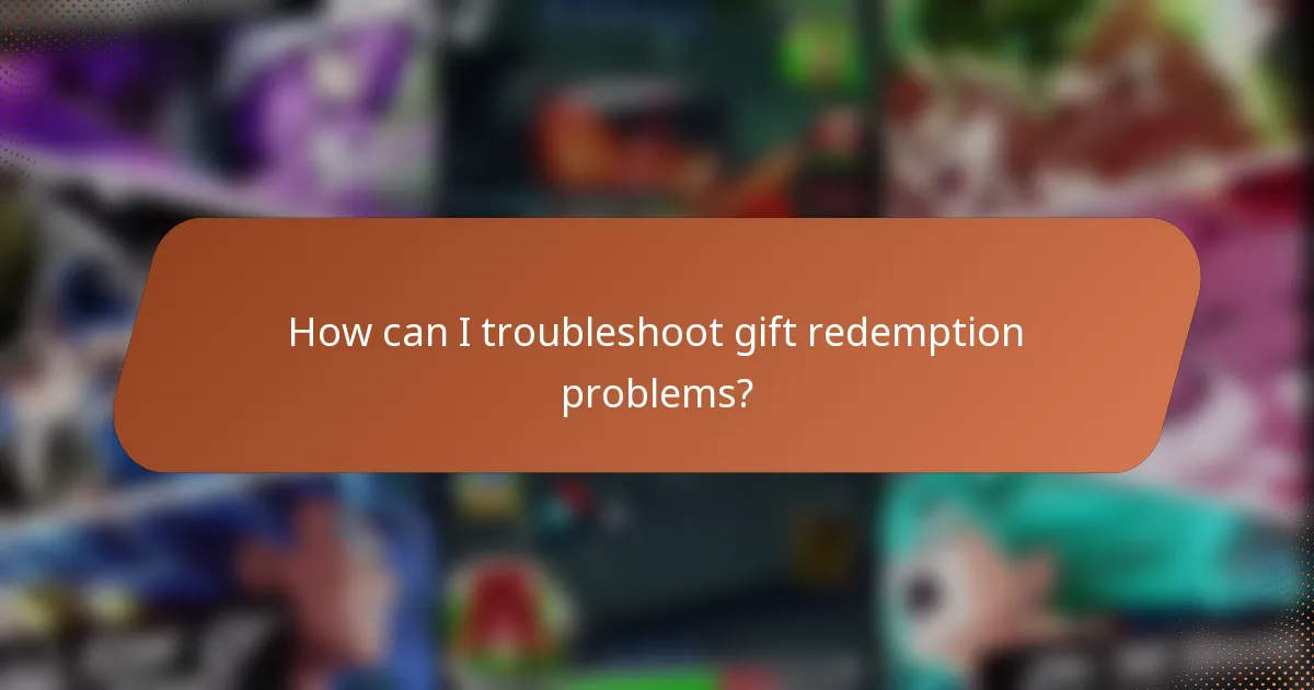 How can I troubleshoot gift redemption problems?