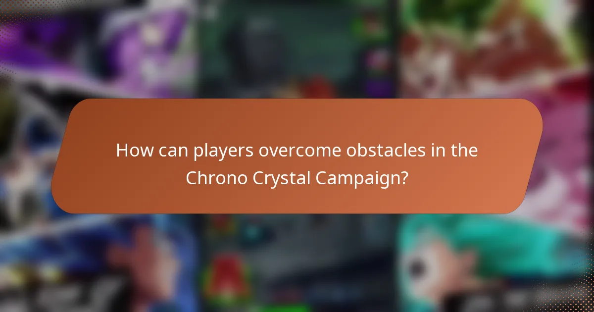 How can players overcome obstacles in the Chrono Crystal Campaign?