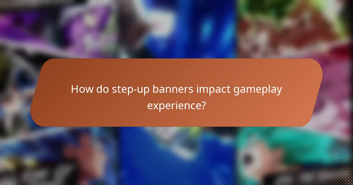 How do step-up banners impact gameplay experience?