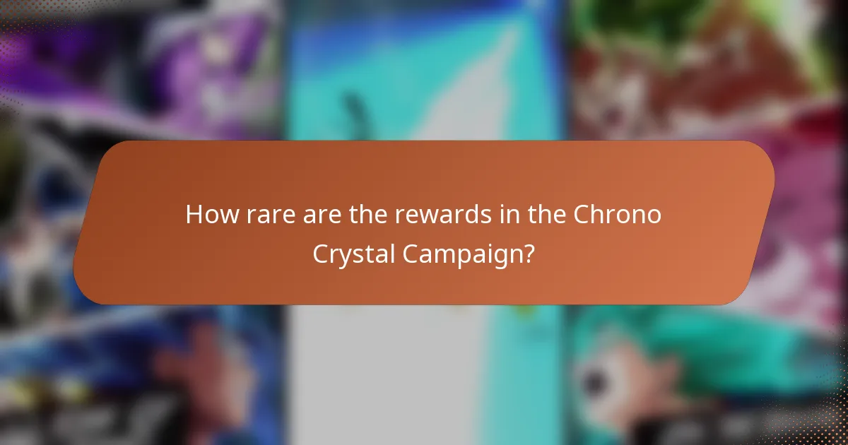 How rare are the rewards in the Chrono Crystal Campaign?