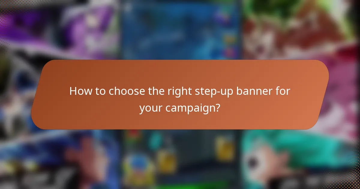 How to choose the right step-up banner for your campaign?
