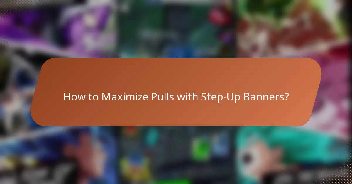 How to Maximize Pulls with Step-Up Banners?