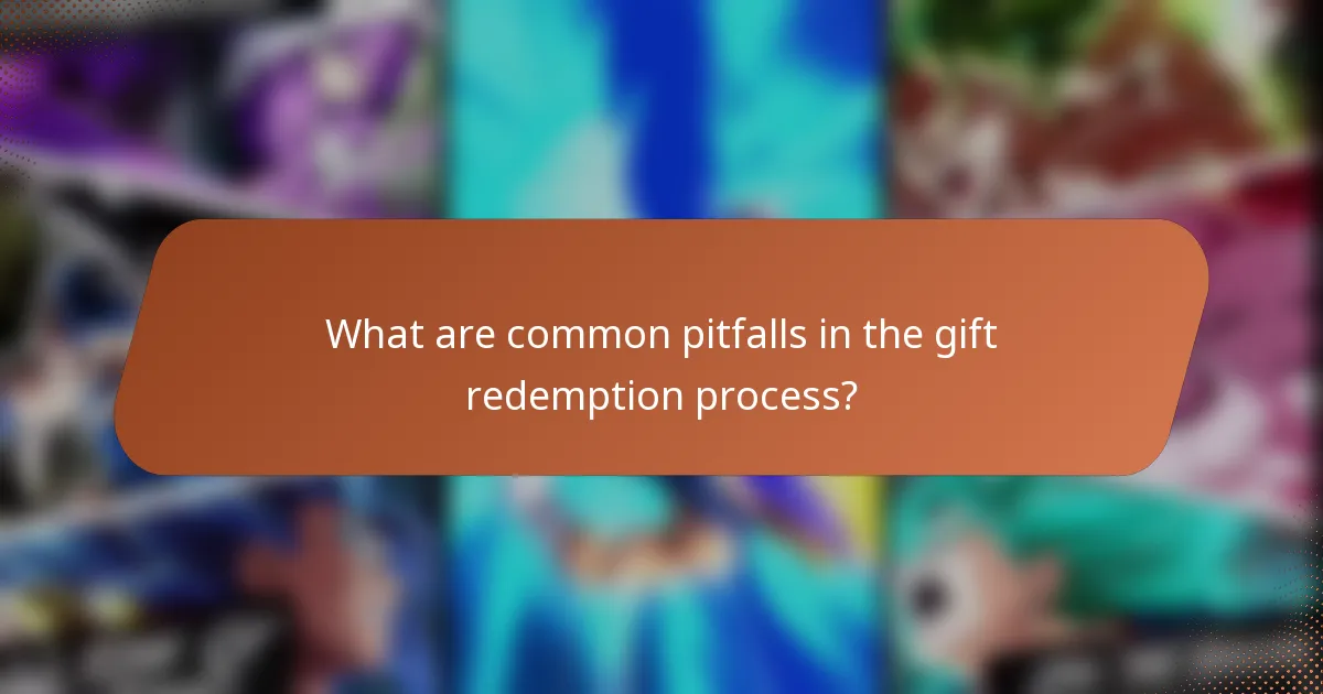 What are common pitfalls in the gift redemption process?