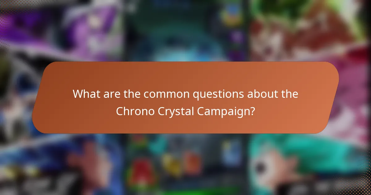 What are the common questions about the Chrono Crystal Campaign?