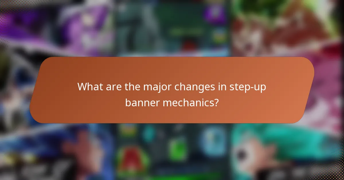 What are the major changes in step-up banner mechanics?