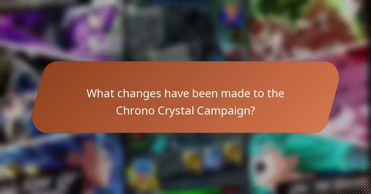 What changes have been made to the Chrono Crystal Campaign?