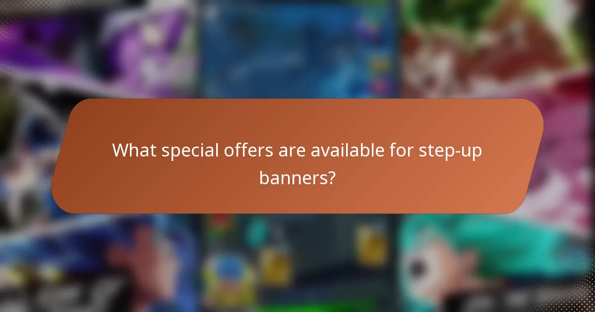 What special offers are available for step-up banners?