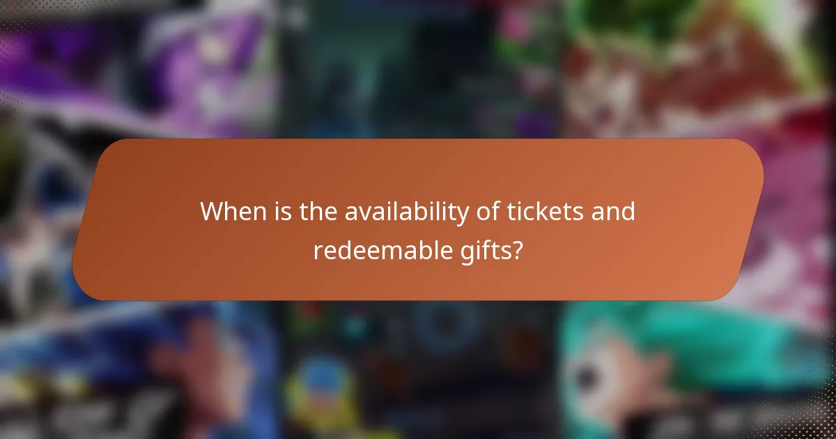 When is the availability of tickets and redeemable gifts?