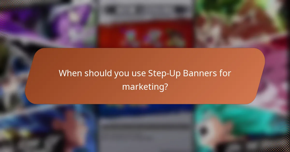 When should you use Step-Up Banners for marketing?