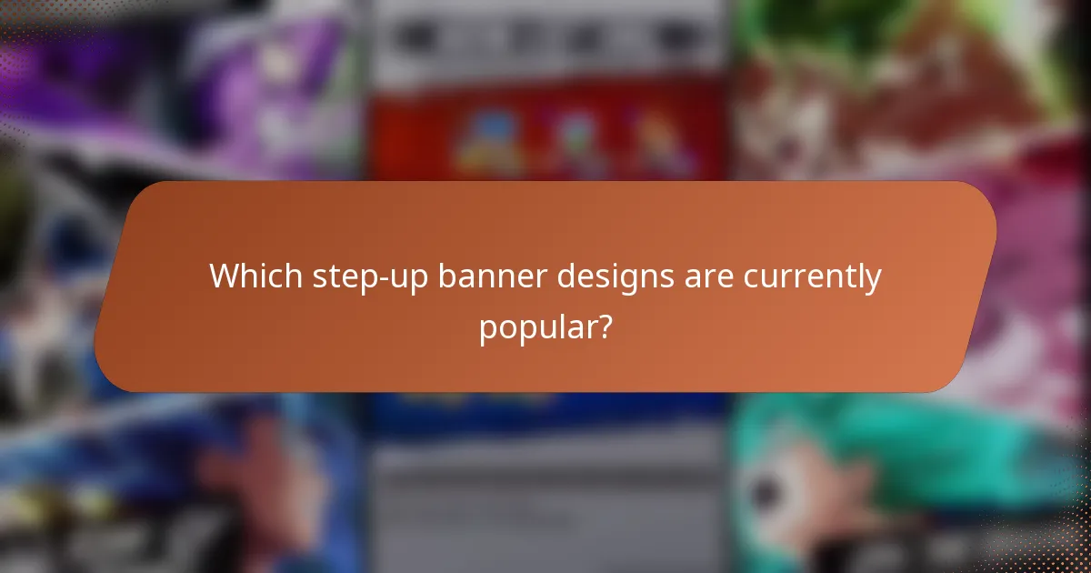 Which step-up banner designs are currently popular?