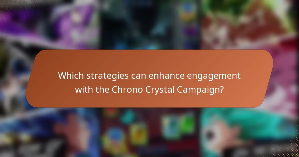 Which strategies can enhance engagement with the Chrono Crystal Campaign?