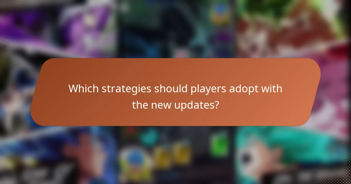 Which strategies should players adopt with the new updates?